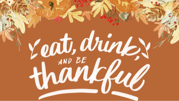 eat, drink, and be thankful